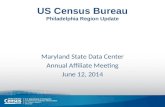 US Census Bureau Philadelphia Region Update Maryland State Data Center Annual Affiliate Meeting June 12, 2014.