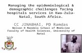 Managing the epidemiological & demographic challenges facing hospitals services in Kwa-Zulu-Natal, South Africa. CC JINABHAI, PD Ramdas Nelson R Mandela.