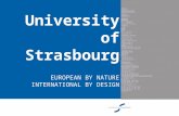 University of Strasbourg EUROPEAN BY NATURE INTERNATIONAL BY DESIGN.