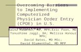 Overcoming Barriers to Implementing Computerized Physician Order Entry (CPOE) in U.S. Hospitals Rainu Kaushal, MD, MPH;Eric Poon, MD; Tonushree Jaggi,