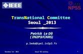 November 1st 2013 Seoul TNC meeting 1 TransNational Committee Seoul _2013 Patrick Le Dû ( IN2P3/CNRS) p.ledu@ipnl.in2p3.fr.