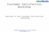 IdealMedia Marketing CC Tel: 011 478 0622  Customer Satisfaction Workshop Welcome to the Customer Satisfaction Workshop.