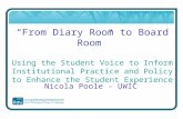 “From Diary Room to Board Room” Using the Student Voice to Inform Institutional Practice and Policy to Enhance the Student Experience Nicola Poole - UWIC.