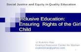 1 Inclusive Education: Ensuring Rights of the Girl Child -V Rukmini Rao Gramya Resource Center for Women vrukminirao@yahoo.com Social Justice and Equity.