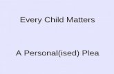 Every Child Matters A Personal(ised) Plea. Every Child Matters ● In this context, I am using ECM in its literal context, rather than the Children's Act.