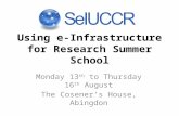 Using e-Infrastructure for Research Summer School Monday 13 th to Thursday 16 th August The Cosener’s House, Abingdon.