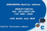 EUROCONTROL/Quality seminar UNDERSTANDING AND IMPLEMENTING ISO 9001:2008 13th &14th July 2010 Gaelle Rousseau-Lamour.
