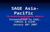 SAGE Asia-Pacific The natural home for authors, editors & societies Presentation to CAUL, CONZUL & CEIRC January 30 th 2007.