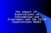 The impact of Expectations on Consumption and Investment and the IS/LM Expectations Model.
