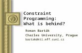Constraint Programming: What is behind? Roman Barták Charles University, Prague bartak@kti.mff.cuni.cz.