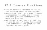 12.1 Inverse Functions For an inverse function to exist, the function must be one-to-one. One-to-one function – each x-value corresponds to only one y-value.