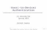 Slide 1 CS 436/636/736 Spring 2012 Nitesh Saxena * Parts adopted from a previous lecture by Vitaly Shmatikov User(-to-Device) Authentication.