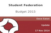 Student Federation Budget 2015 Update 17 Nov 2014 Dave Eaton.