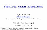 CS267, Spring 2012 April 10, 2012 Parallel Graph Algorithms Aydın Buluç ABuluc@lbl.gov Lawrence Berkeley National Laboratory Some slides from: Kamesh Madduri,
