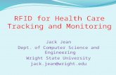 RFID for Health Care Tracking and Monitoring Jack Jean Dept. of Computer Science and Engineering Wright State University jack.jean@wright.edu.