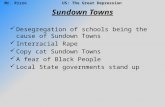 Mr. RizzoUS: The Great Depression Sundown Towns Desegregation of schools being the cause of Sundown Towns Interracial Rape Copy cat Sundown Towns A fear.