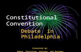 Constitutional Convention Debate in Philadelphia Presented By: Edgar, Christian, Celeste, and Enrique.