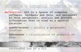 Definition: GIS is a System of computer software, hardware and data, and personnel to help manipulate, analyze and present information that is tied to.