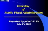 1 Overview of Public Fiscal Administration Reported by John C.T. Ko July 1 st, 2005.