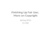 Finishing Up Fair Use; More on Copyright Spring 2015 CS 340.
