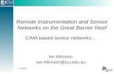 Remote Instrumentation and Sensor Networks on the Great Barrier Reef CIMA based sensor networks… Ian Atkinson Ian.Atkinson@jcu.edu.au.