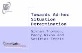 Towards Ad-hoc Situation Determination Graham Thomson, Paddy Nixon and Sotirios Terzis.