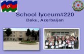 School lyceum#220 Baku, Azerbaijan. School lyceum#220 School lyceum#220 was founded in 1967. School is located in Baku, Azerbaijan. The school has large.