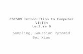 CSC589 Introduction to Computer Vision Lecture 9 Sampling, Gaussian Pyramid Bei Xiao.