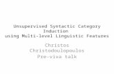 Unsupervised Syntactic Category Induction using Multi-level Linguistic Features Christos Christodoulopoulos Pre-viva talk.