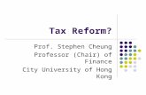 Tax Reform? Prof. Stephen Cheung Professor (Chair) of Finance City University of Hong Kong.