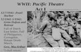 WWII: Pacific Theatre Act I 12/7/1941: Pearl Harbor 12/1941-5/1942: Grim Defeat and Retreat Fall of Dutch East Indies, Fall of Philippines, Corregidor,