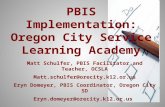 PBIS Implementation: Oregon City Service Learning Academy Matt Schulfer, PBIS Facilitator and Teacher, OCSLA Matt.schulfer@orecity.k12.or.us Eryn Domeyer,