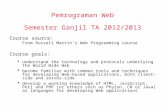 Pemrograman Web Semester Ganjil TA 2012/2013 Course source: From Russell Martin’s Web Programming course Course goals:  understand the technology and.