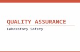 QUALITY ASSURANCE Laboratory Safety. Laboratory safety is not usually thought of as a quality assurance activity, but the quality of the working environment.