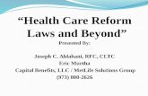 “Health Care Reform Laws and Beyond” Presented By: Joseph C. Ablahani, RFC, CLTC Eric Murtha Capital Benefits, LLC / MetLife Solutions Group (973) 808-2626.
