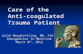 Care of the Anti-coagulated Trauma Patient Julie Mayglothling, MD, FACEP Emergencies in Medicine March 8 th, 2012.