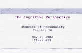 The Cognitive Perspective Theories of Personality Chapter 16 May 2, 2002 Class #13.