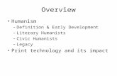 Overview Humanism –Definition & Early Development –Literary Humanists –Civic Humanists –Legacy Print technology and its impact.