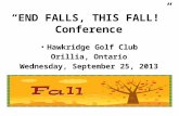 “END FALLS, THIS FALL!” Conference Hawkridge Golf Club Orillia, Ontario Wednesday, September 25, 2013.