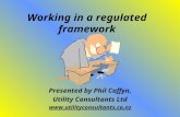 Working in a regulated framework Presented by Phil Caffyn, Utility Consultants Ltd .