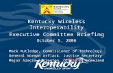 Kentucky Wireless Interoperability Executive Committee Briefing October 5, 2006 Mark Rutledge, Commissioner of Technology General Norman Arflack, Justice.