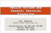 Kay Johnson Johnson Group Consulting, Inc. Presentation to NCC/RC PD/PM Annual Meeting November 19, 2010 Health Reform and Genetic Services Financing.