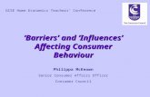 ‘Barriers’ and ‘Influences’ Affecting Consumer Behaviour Philippa McKeown Senior Consumer Affairs Officer Consumer Council GCSE Home Economics Teachers’