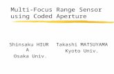Multi-Focus Range Sensor using Coded Aperture Takashi MATSUYAMA Kyoto Univ. Shinsaku HIURA Osaka Univ.