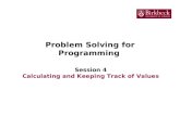Problem Solving for Programming Session 4 Calculating and Keeping Track of Values.
