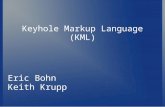 Keyhole Markup Language (KML) Eric Bohn Keith Krupp.