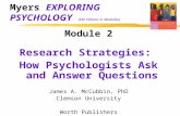 Myers EXPLORING PSYCHOLOGY (6th Edition in Modules) Module 2 Research Strategies: How Psychologists Ask and Answer Questions James A. McCubbin, PhD Clemson.