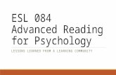ESL 084 Advanced Reading for Psychology LESSONS LEARNED FROM A LEARNING COMMUNITY.