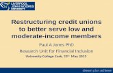 Restructuring credit unions to better serve low and moderate-income members Paul A Jones PhD Research Unit for Financial Inclusion University College Cork,
