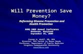 Will Prevention Save Money? Steven H. Woolf, MD, MPH Director, VCU Center on Human Needs Professor, Department of Family Medicine Virginia Commonwealth.